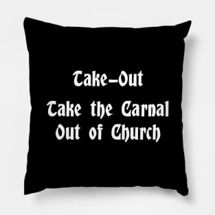 Take-Out Christian Shirt.  Take the Carnal Out of Church. Pillow