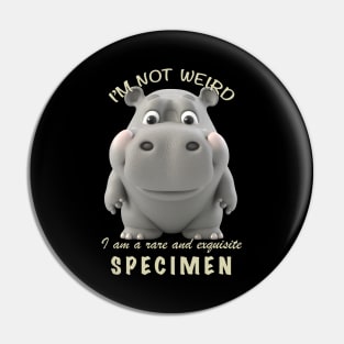 Hippo I'm Not Weird I'm A Rare and Exquisite Specimen Cute Adorable Funny Quote Pin