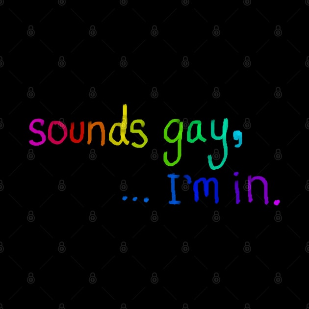 sounds gay, I'm in. by Tara Liz Art