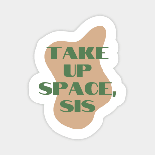 Take Up Space, Sis - Female Empowerment Shirt Magnet