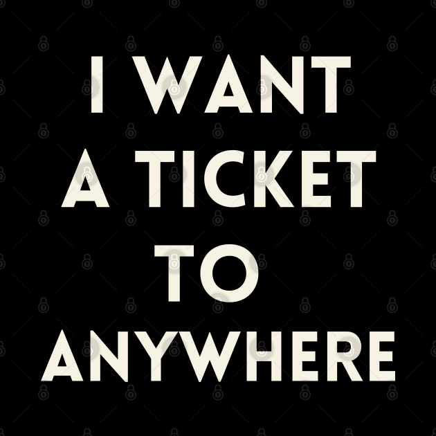 I Want a Ticket to Anywhere by mdr design