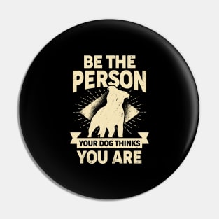 Be The Person Your Dog Thinks You Are Pin