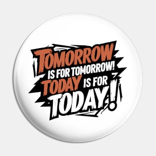 Tomorrow has itself, today has today! Pin