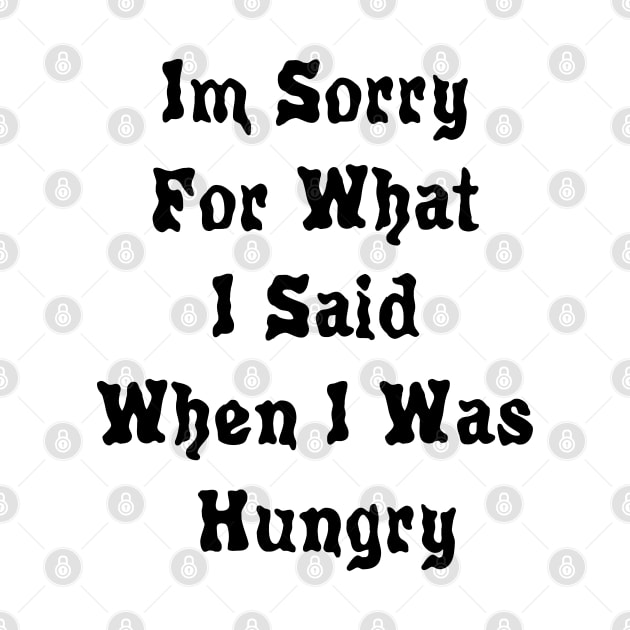 Im Sorry For What I Said When I Was Hungry by Tilila