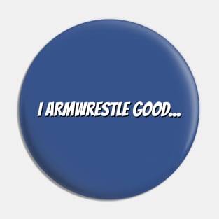 I Armwrestle Good Tshirt Pin