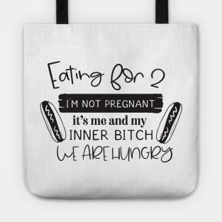 eating for 2 I'm not pregnant it's me my inner bitch we are hungry Tote