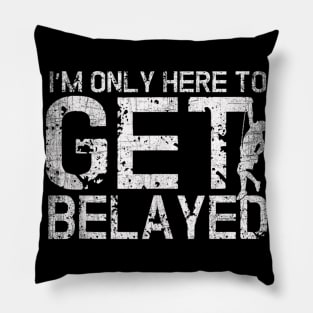 I'm Only Here to Get Belayed Funny Mountain Climber Climbing Pillow