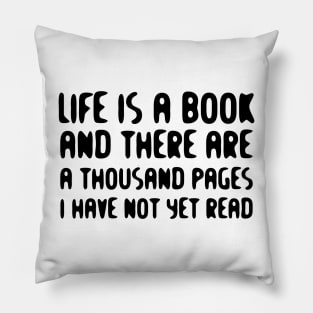 Life Is A Book And There Are A Thousand Pages I Have Not Yet Read black Pillow