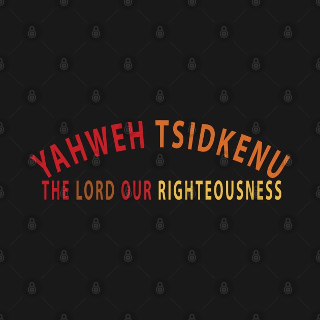 Yahweh Tsidkenu The Lord Our Righteousness Inspirational Christian by Happy - Design