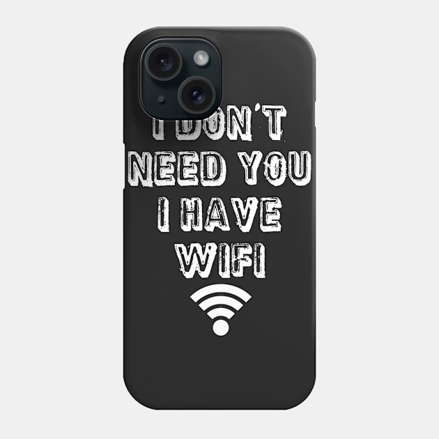 I don't need you I have wifi Phone Case by Morishasha