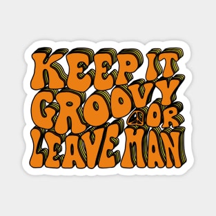 Keep It Groovy Or Leave Man Magnet