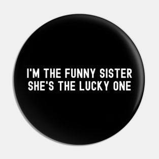 I'm the Funny Sister She's the Lucky One Pin