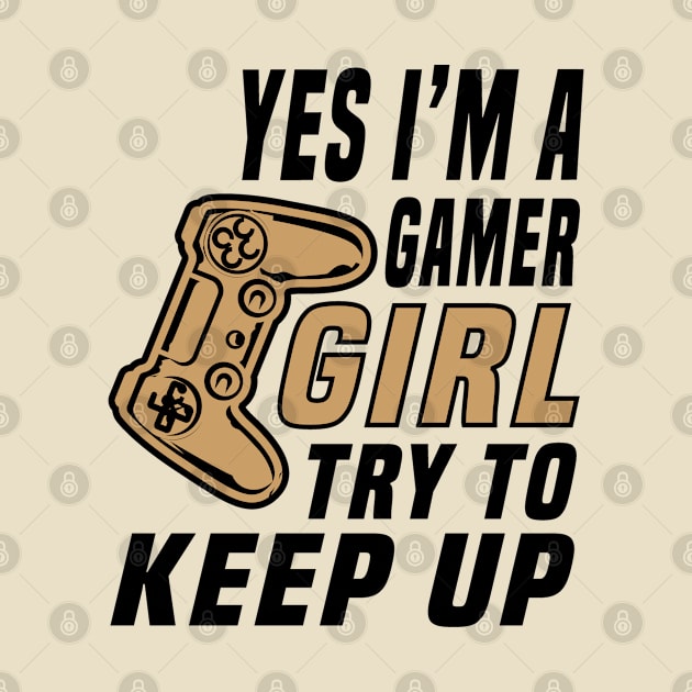 Yes I'm A Gamer Girl Try To Keep Up by EleganceSpace