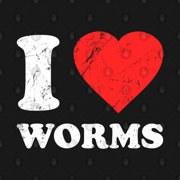 I Love Worms by Flippin' Sweet Gear