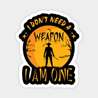 I Don't Need A Weapon, I Am One Magnet