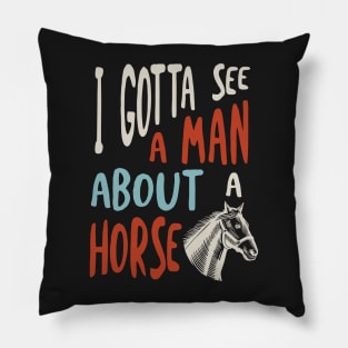 Horse Saying I Gotta See A Man About a Horse Pillow