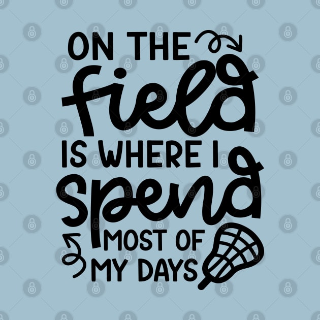 On The Field Is Where I Spend Most Of My Days Lacrosse Player Cute Funny by GlimmerDesigns