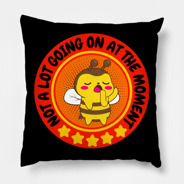 NOT A LOT GOING ON AT THE MOMENT FUNNY BORED CUTE KAWAII BEE BEEKEEPER HONEY BEES LOVER Pillow by CoolFactorMerch