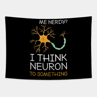 Me Nerdy I Think Neuron To Something Funny Neuroscience Tapestry