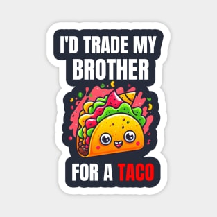 Id Trade My Brother For A Taco Magnet