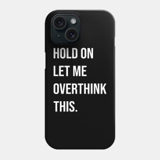 Let me OVERTHINK this Phone Case