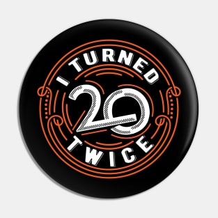 I Turned Twenty Twice | Funny 40 years old birthday gift Pin