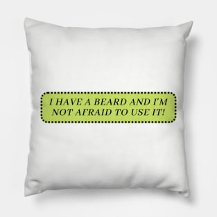 I have a beard and am not afraid to use it- a beard lovers gift Pillow