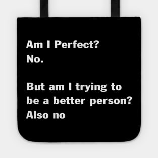 Am I Perfect No But Am I Trying To Be A Better Person Also Tote