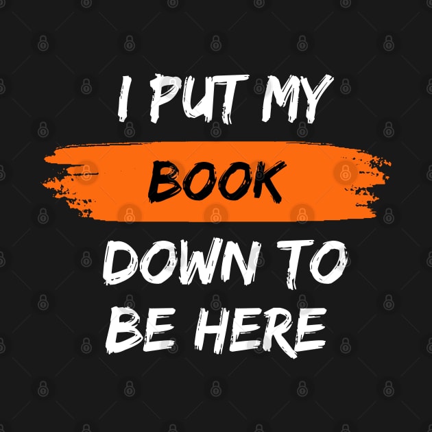 I Put My Book Down To Be Here by TheBookishBard