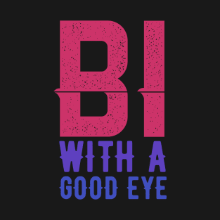 Bi with a Good Eye T-Shirt