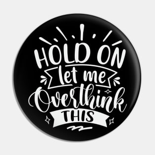 Hold On Let Me Overthink This Pin