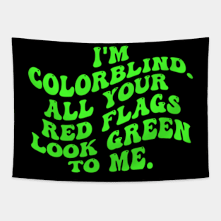 I'm Colorblind. All Your Red Flags Look Green Το Μe Tapestry