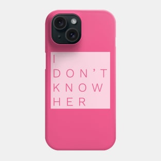 Don’t Know Her Phone Case