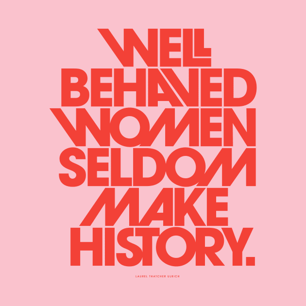 Well Behaved Women Seldom Make History by the love shop