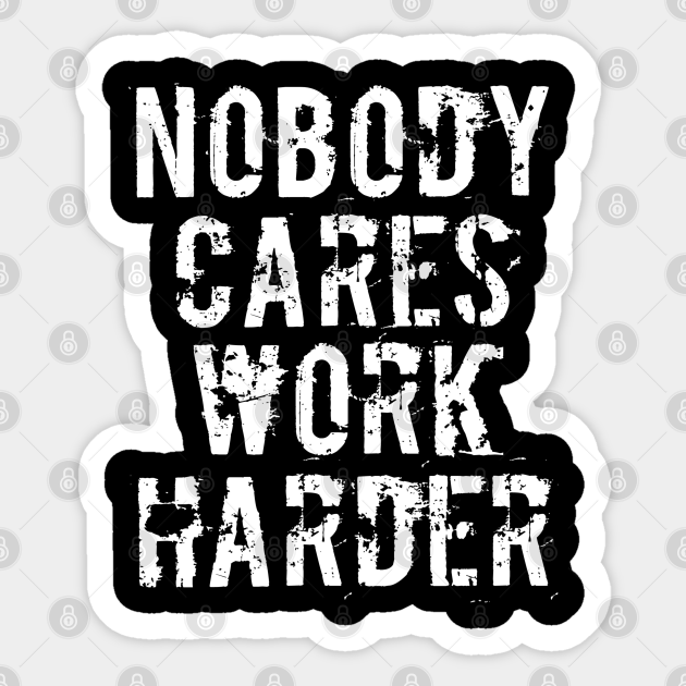 Nobody Cares Work Harder - Funny Workout Fitness - Nobody Cares Work Harder - Sticker