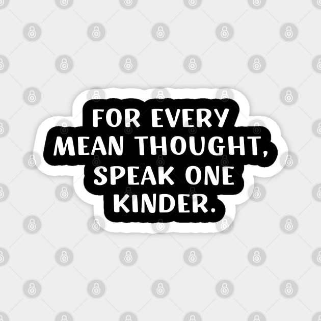 For Every Mean Thought Speak One Kinder birthday Magnet by barranshirts