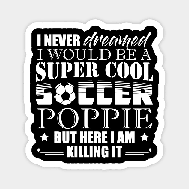 I Never Dreamed Would Be a Super Cool Soccer Poppie Magnet by celeryprint