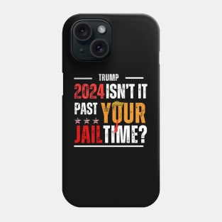 ISN'T IT PAST YOUR JAIL TIME? 2024 Phone Case