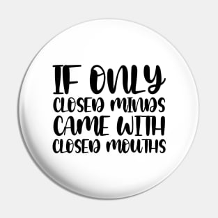 If Only Closed Minds Came With Closed Mouths Pin