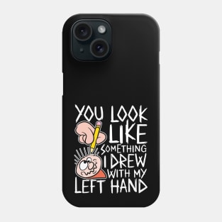 You look like something i drew with my left hand Phone Case