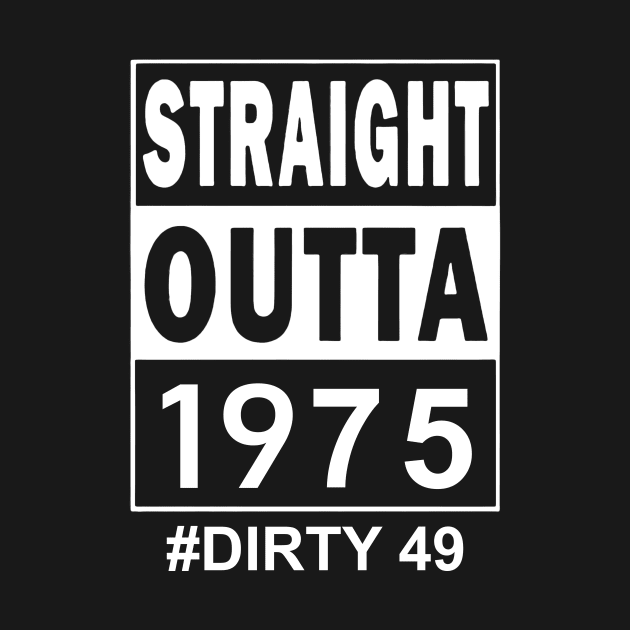 Straight Outta 1975 Dirty 49 49 Years Old Birthday by nakaahikithuy