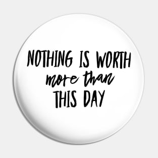 nothing is worth more than this day Pin