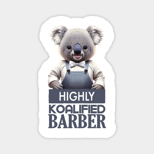 Just a Highly Koalified Barber Koala 4 Magnet by Dmytro
