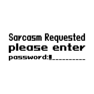 Sarcasm requested please enter password T-Shirt