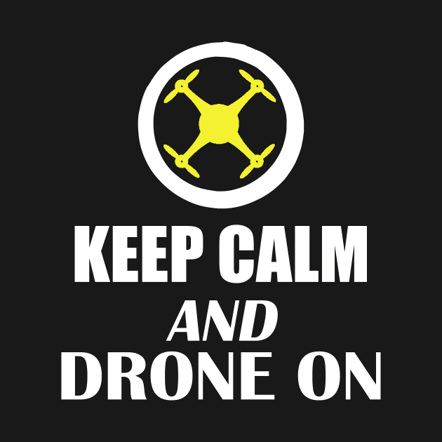 Drone Pilot Keep Calm Drone On by outrigger