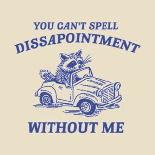 You Can't Spell Dissapointment Without Me Unisex T-Shirt