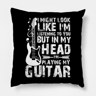 I Might Look Like Listening To You But In My Head I’m Playing My Guitar Pillow