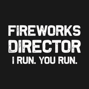 Fireworks Director | I Run You Run | Funny 4th of July T-Shirt