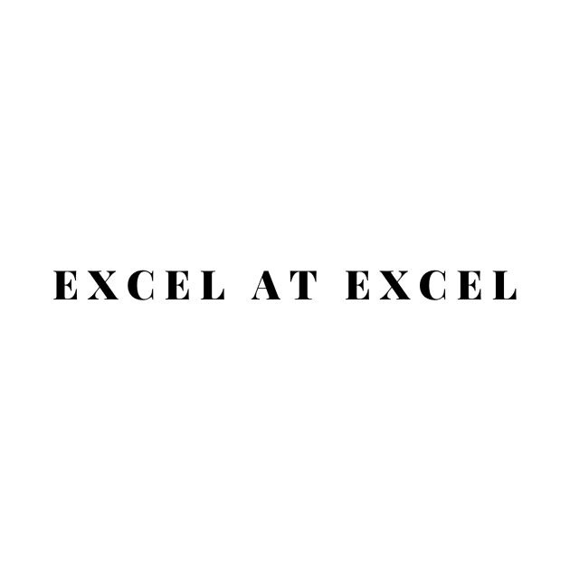 EXCEL AT EXCEL by Shirtsy