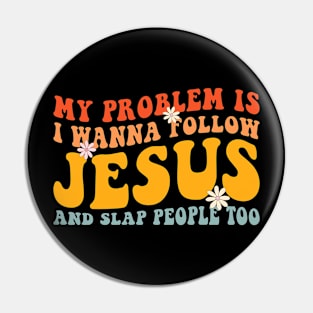 My Problem Is I Want To Follow Jesus And Slap People Too Pin